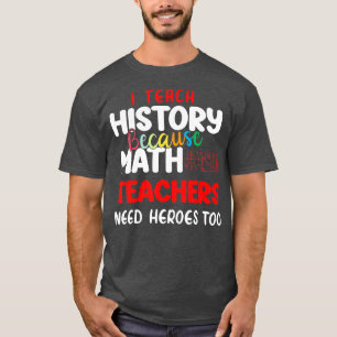 Ich lehre Geschichte, weil Mathematiklehrer Helden T-Shirt