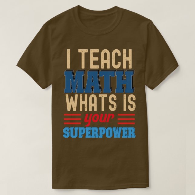 ICH LEHRE MATH, WAS IHRE SUPERMACHT IST T-Shirt (Design vorne)