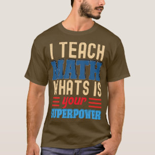ICH LEHRE MATH, WAS IHRE SUPERMACHT IST T-Shirt