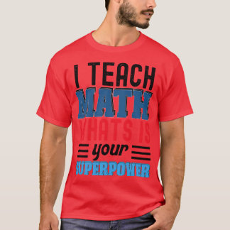 ICH LEHRE MATH, WAS IHRE SUPERMACHT IST T-Shirt