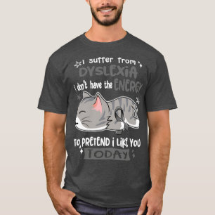 Ich leide an Dyslexie Ich habe nicht die Energie z T-Shirt