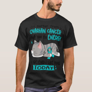 Ich leide an Eierstockkrebs. Ich habe nicht die En T-Shirt