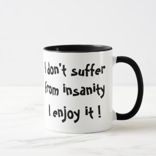 Ich leide nicht unter Wahnsinn, ich genieße es !-T Tasse