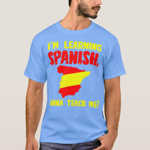 Ich lerne Spanisch Wanna Teach Me T-Shirt
