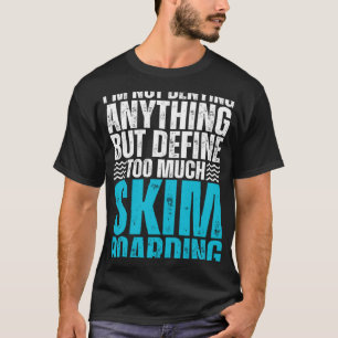 Ich leugne nichts, aber definiere zu viel Skimb T-Shirt