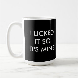 ICH LICKTE ES, ALSO IST ES MEINE schwarze Tasse