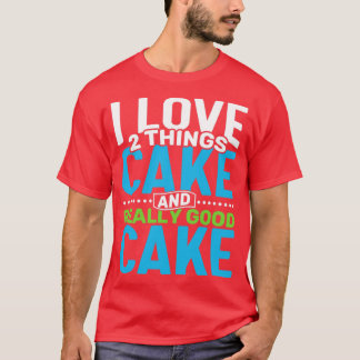 Ich Liebe 2 Dinge Kuchen und wirklich guter Kuchen T-Shirt