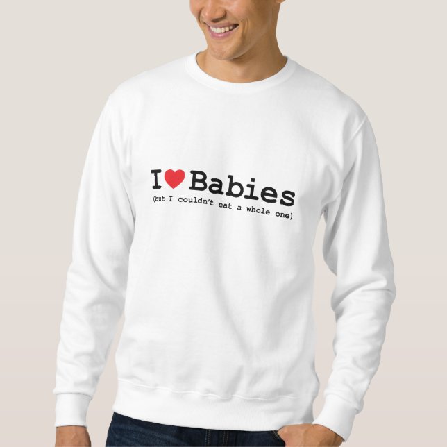 Ich Liebe Babys, aber ich konnte keinen ganzen Sch Sweatshirt (Vorderseite)