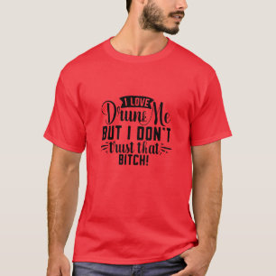 Ich Liebe betrunken mich, aber ich vertraue nicht, T-Shirt