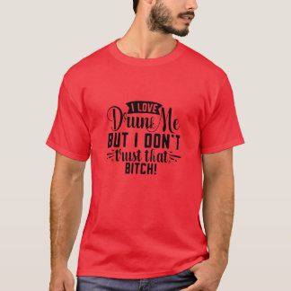 Ich Liebe betrunken mich, aber ich vertraue nicht, T-Shirt