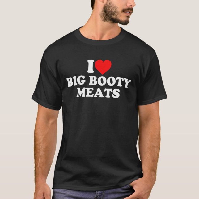 Ich Liebe Big Hintern Fleisch T-Shirt (Vorderseite)