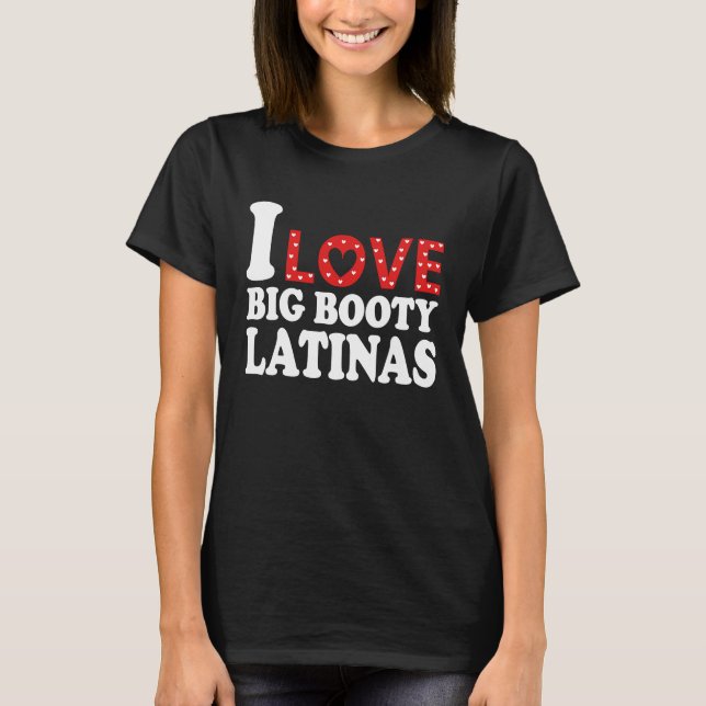 Ich Liebe Big Hintern Latinas Ich höre Big Hintern T-Shirt (Vorderseite)