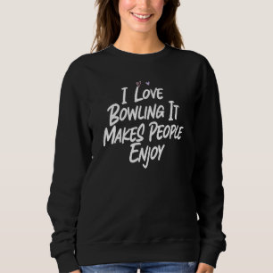 Ich liebe Bowling, es macht den Leuten Spaß 1 Sweatshirt
