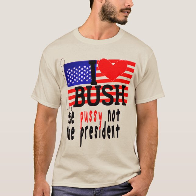 Ich Liebe Bush die Pussy nicht der Präsident T - S T-Shirt (Vorderseite)