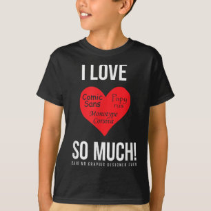 Ich Liebe Comic Sans so viel! Kein Grafikdesign T-Shirt