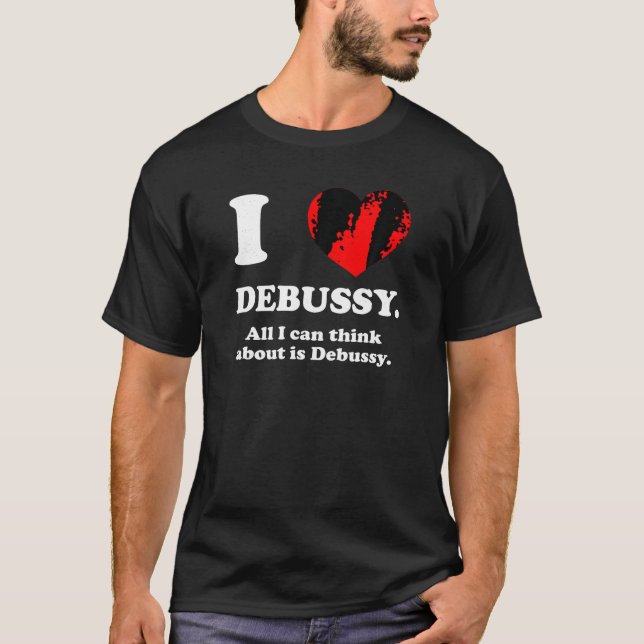 Ich LIEBE DEBUSSY Alles, worüber ich nachdenke, is T-Shirt (Vorderseite)