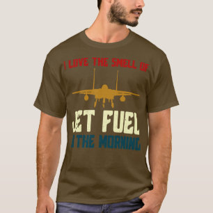 Ich Liebe den Geruch von Jet Fuel in der Morgens F T-Shirt