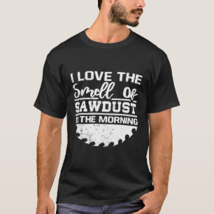 Ich Liebe den Geruch von Sawstaub T - Shirt lustig