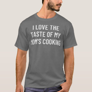 Ich liebe den Geschmack der Küche meiner Mutter T-Shirt