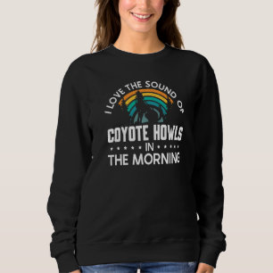 Ich liebe den Klang der Kojotenheuler am Morgen   Sweatshirt