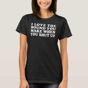 Ich Liebe den Ton, den Sie machen, wenn Sie aufhör T-Shirt