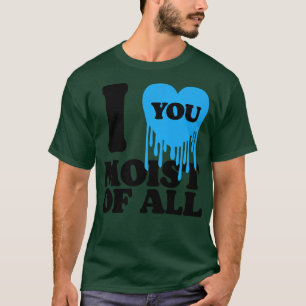 Ich liebe dich Feucht von allen 1 T-Shirt