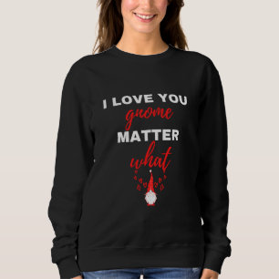 Ich liebe dich Gnom egal was Sweatshirt