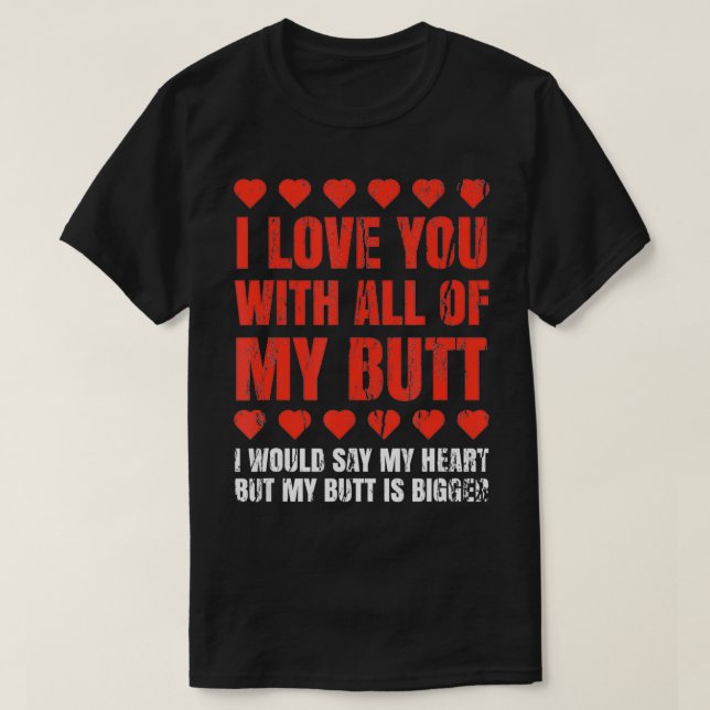 Ich Liebe dich mit meinem ganzen Hintern, der ein  T-Shirt (Design vorne)