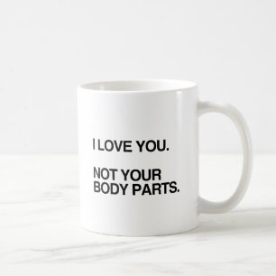 ICH LIEBE DICH NICHT DEINE KÖRPERTEILE.png Tasse