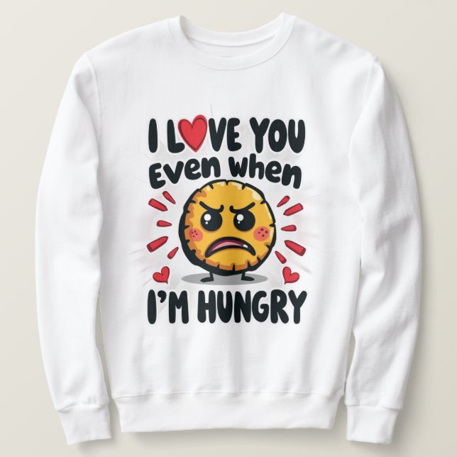 Ich Liebe dich selbst, wenn ich hungrig bin Sweatshirt (Design vorne)