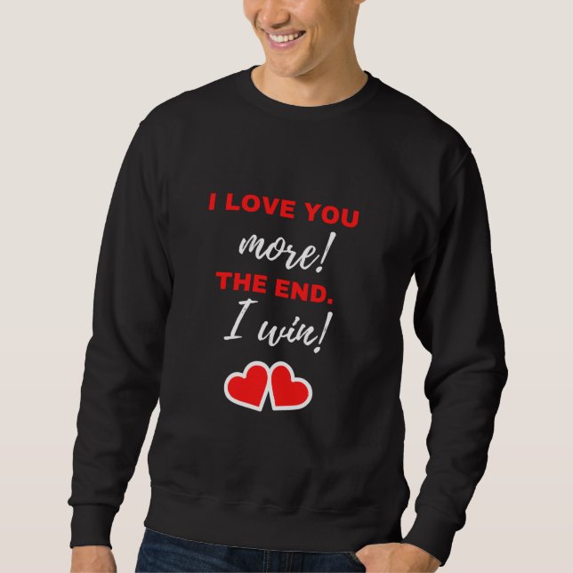 Ich Liebe dir mehr! Das Ende. Ich gewinne! Sweatshirt (Vorderseite)