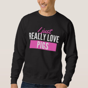 Ich liebe einfach wirklich Schweine Schwein Sweatshirt