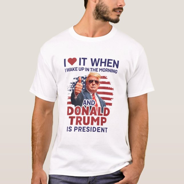 Ich Liebe es, als ich Weckte und Trump Präsident i T-Shirt (Vorderseite)