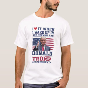 Ich Liebe es, als ich Weckte und Trump Präsident i T-Shirt