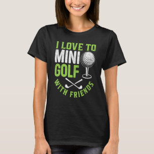 Ich liebe es, mit Freunden Minigolf zu spielen T-Shirt