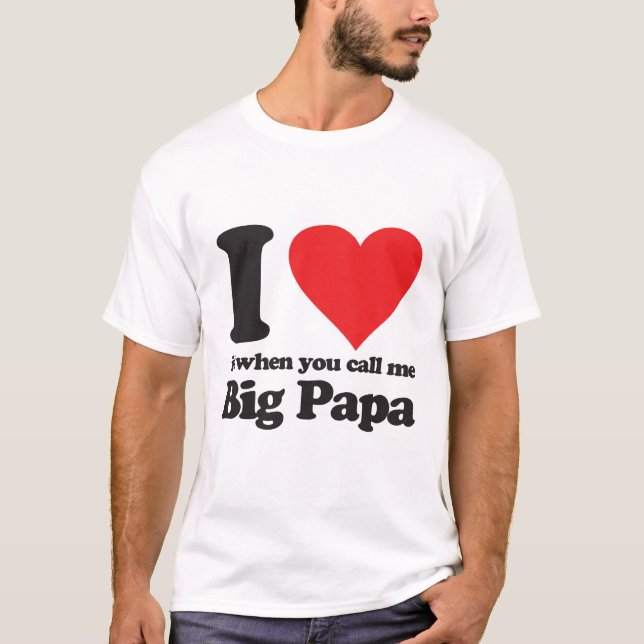 Ich Liebe es, wenn du mich Big Papa nennst T-Shirt (Vorderseite)