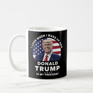 Ich liebe es, wenn ich aufwache und Donald Trump m Kaffeetasse