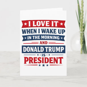 Ich liebe es, wenn ich aufwache und Donald Trump m Karte