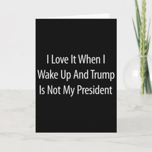 Ich liebe es, wenn ich aufwache und Trump ist nich Karte