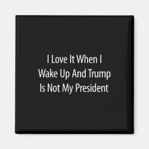 Ich liebe es, wenn ich aufwache und Trump ist nich Magnet