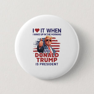 Ich liebe es, wenn ich aufwache und Trump ist Präs Button