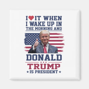 Ich liebe es, wenn ich aufwache und Trump ist Präs Magnet