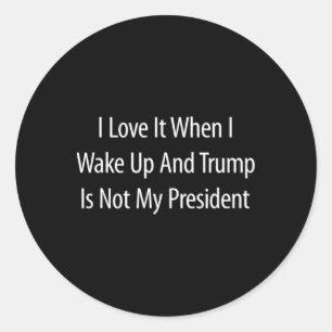 Ich liebe es, wenn ich aufwache und Trump nicht me Runder Aufkleber