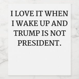 ICH LIEBE ES, WENN ICH WECKTE AUF UND TRUMP IST NI WEINETIKETT