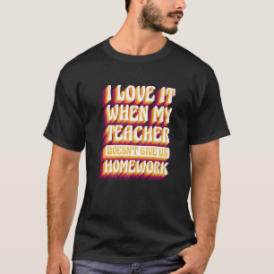 Ich Liebe es, wenn mein Lehrer uns keine Hausaufga T-Shirt