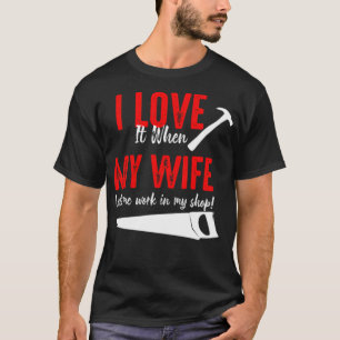 Ich Liebe es, wenn meine Ehefrau mir Arbeit bei me T-Shirt