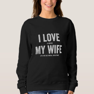Ich Liebe es, wenn meine Ehefrau mir Lasse, Metal Sweatshirt