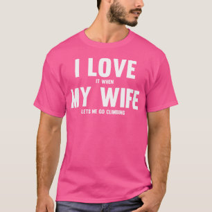 Ich Liebe es, wenn meine Ehefrau mir Lasse zu klet T-Shirt