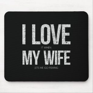 Ich liebe es, wenn meine Frau mich zum Angeln gehe Mousepad