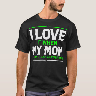 Ich liebe es, wenn meine Mutter mich Videospiele s T-Shirt